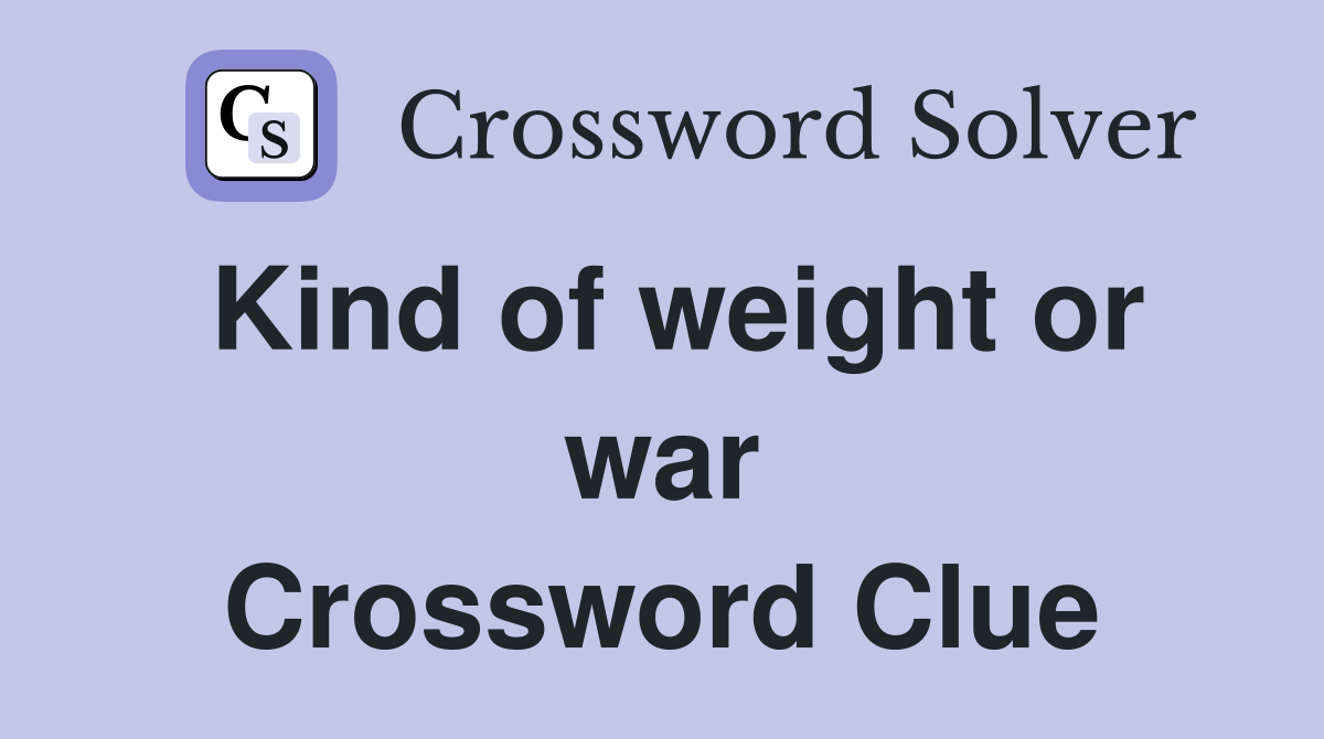 Kind of weight or war Crossword Clue