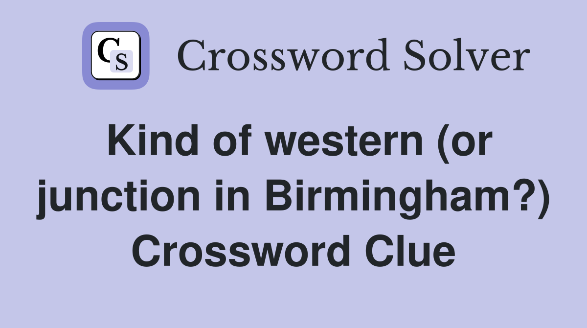 Kind of western (or junction in Birmingham?) Crossword Clue