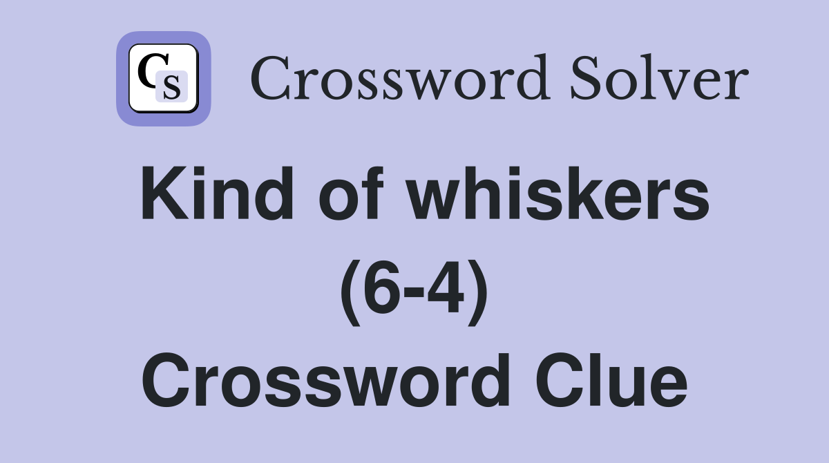Kind of whiskers (6-4) Crossword Clue
