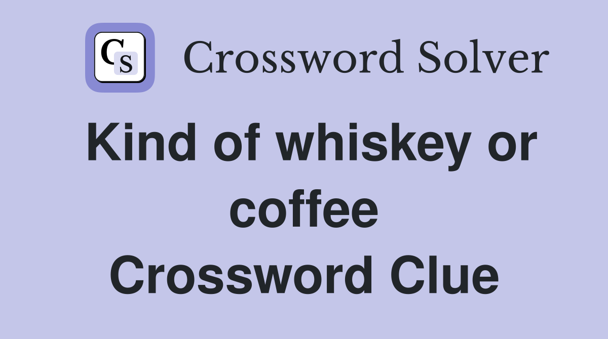Kind of whiskey or coffee Crossword Clue
