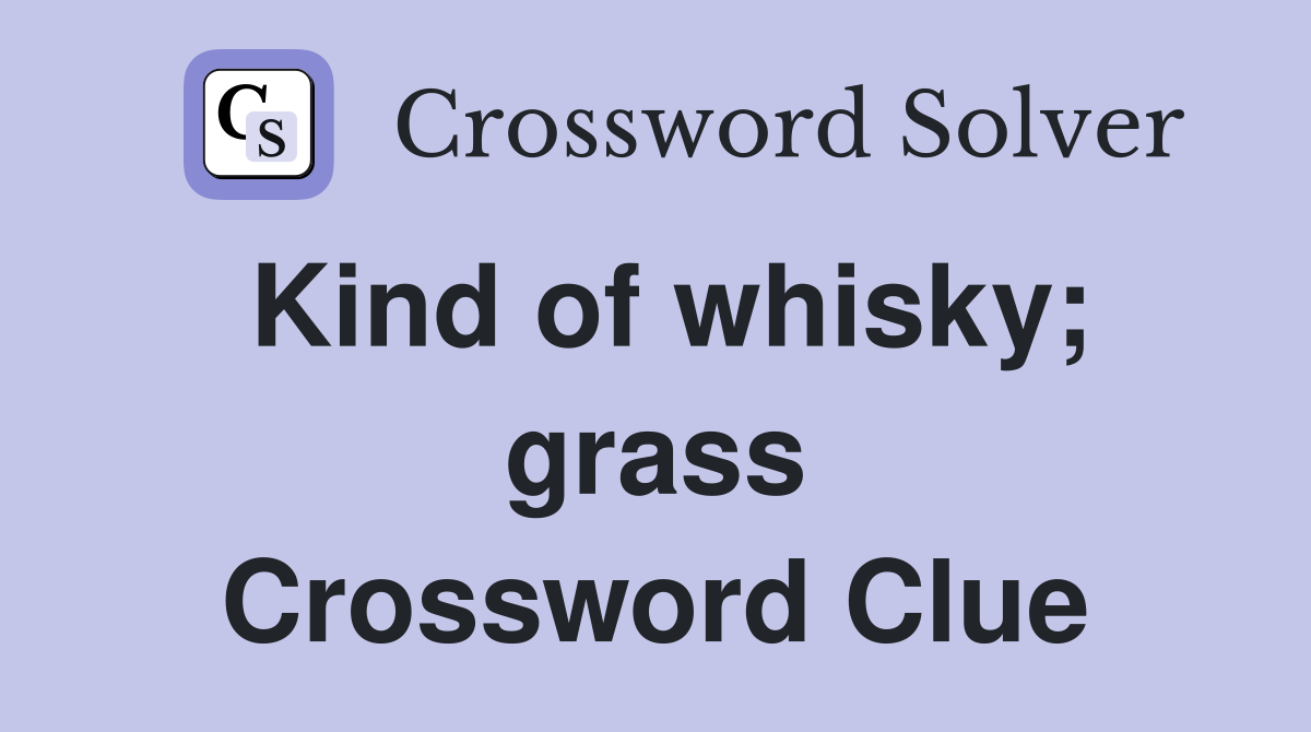 Kind of whisky; grass Crossword Clue