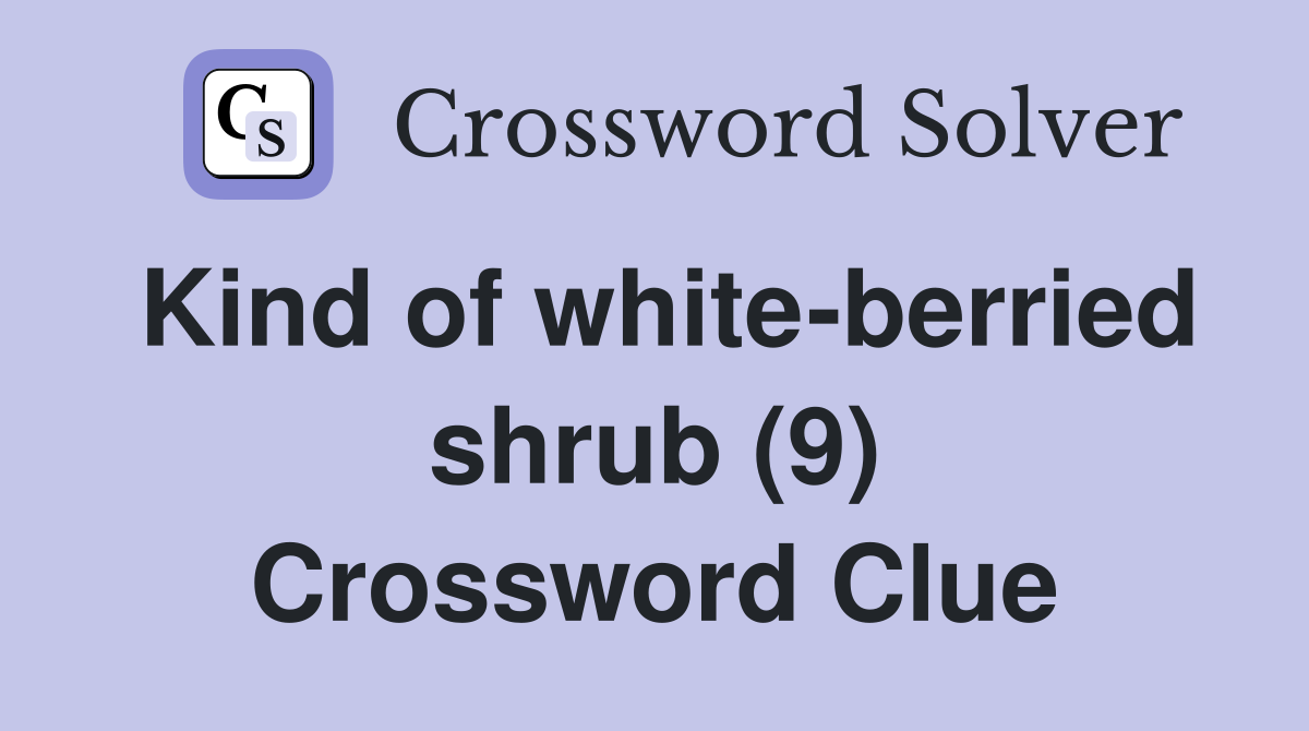 Kind of white-berried shrub (9) Crossword Clue