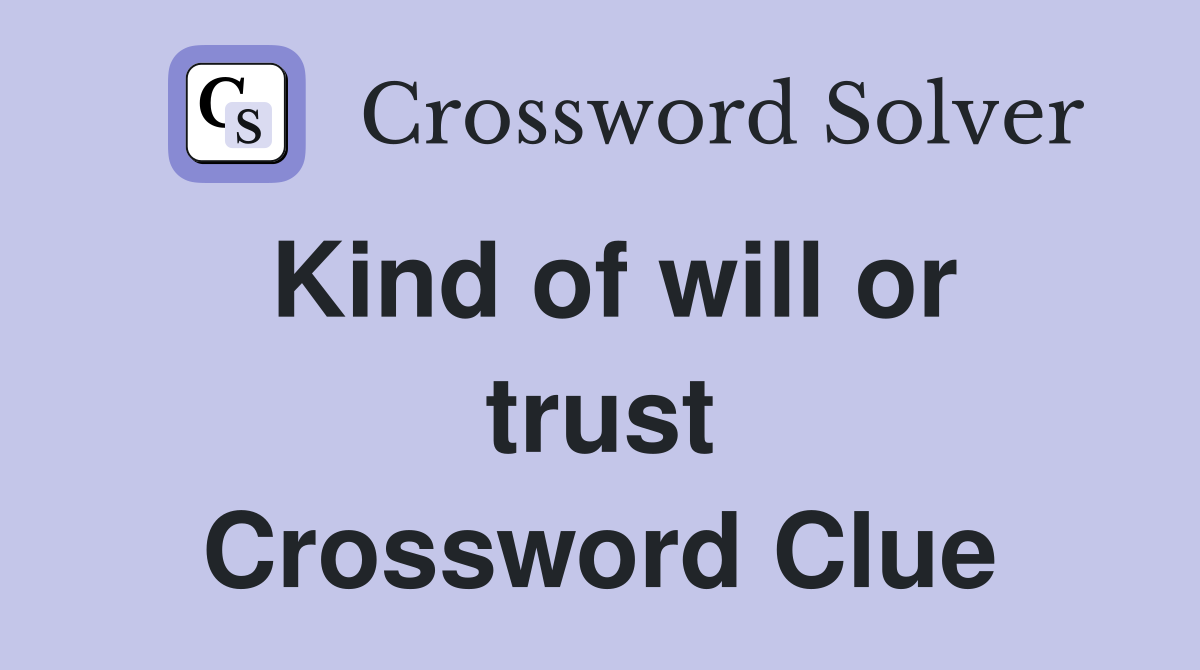 Kind of will or trust Crossword Clue
