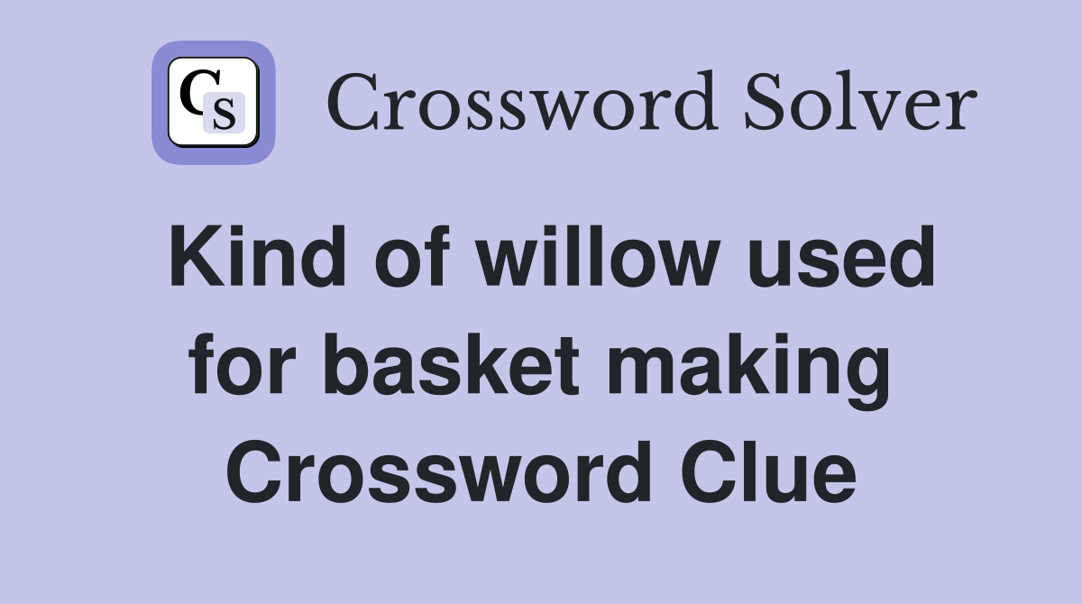 Kind of willow used for basket making Crossword Clue