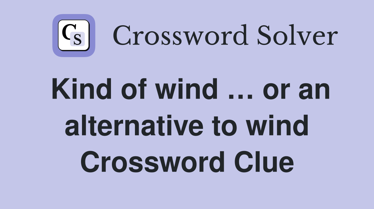 Kind of wind … or an alternative to wind Crossword Clue