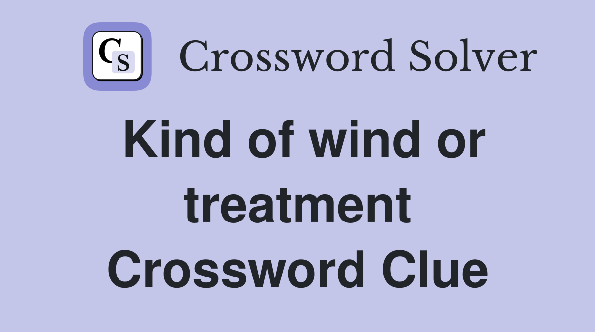 Kind of wind or treatment Crossword Clue