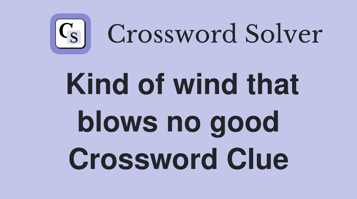 Kind of wind that blows no good Crossword Clue