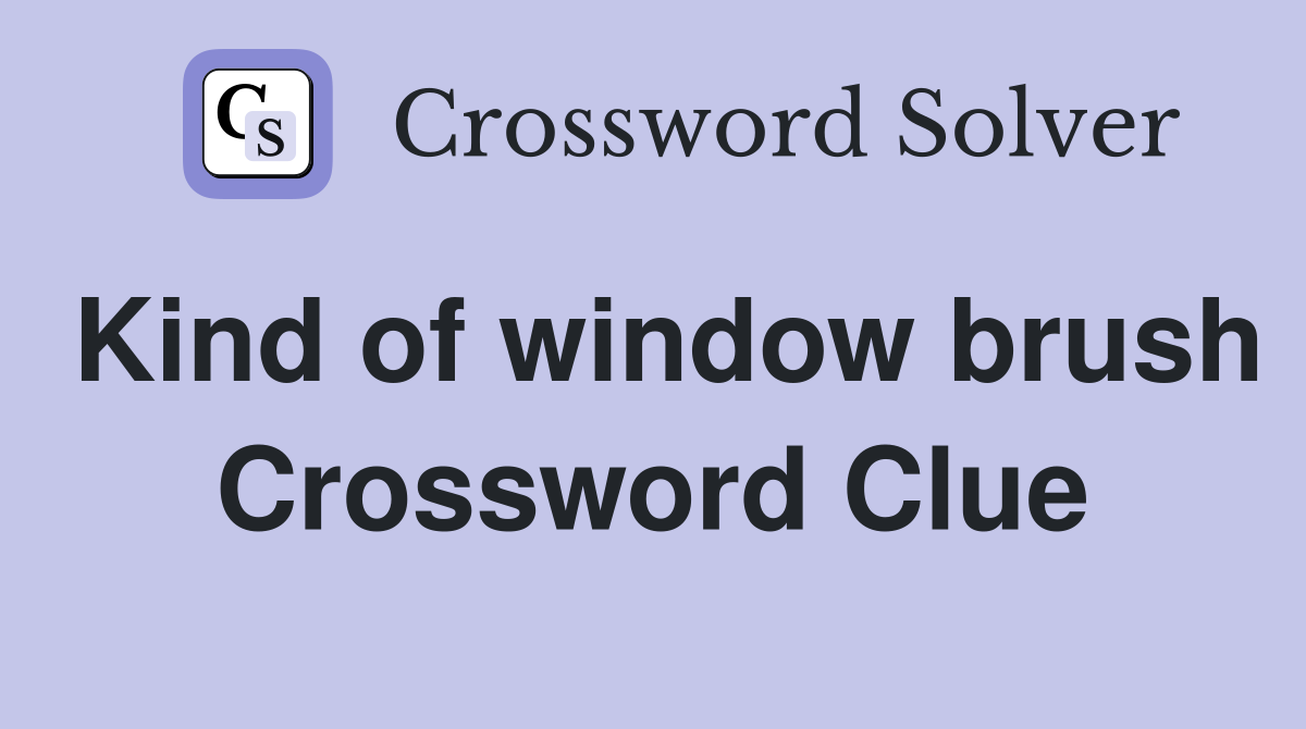 Kind of window brush Crossword Clue