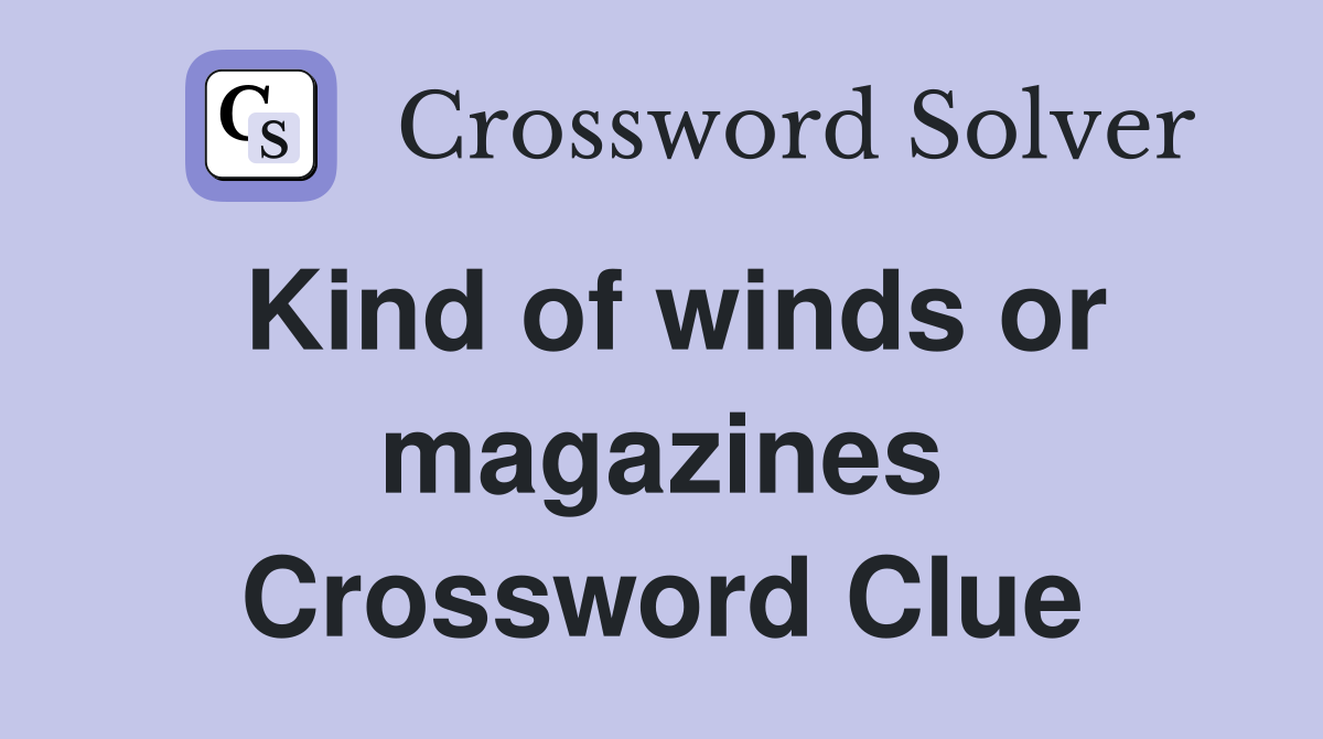 Kind of winds or magazines Crossword Clue