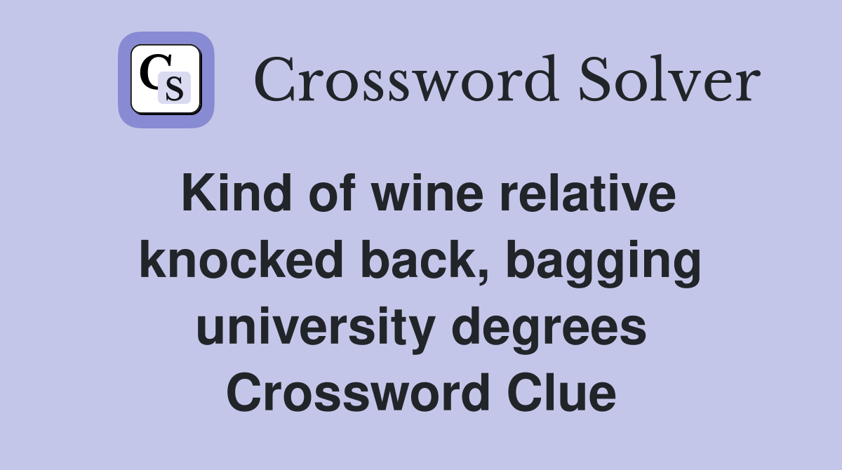 Kind of wine relative knocked back, bagging university degrees Crossword Clue