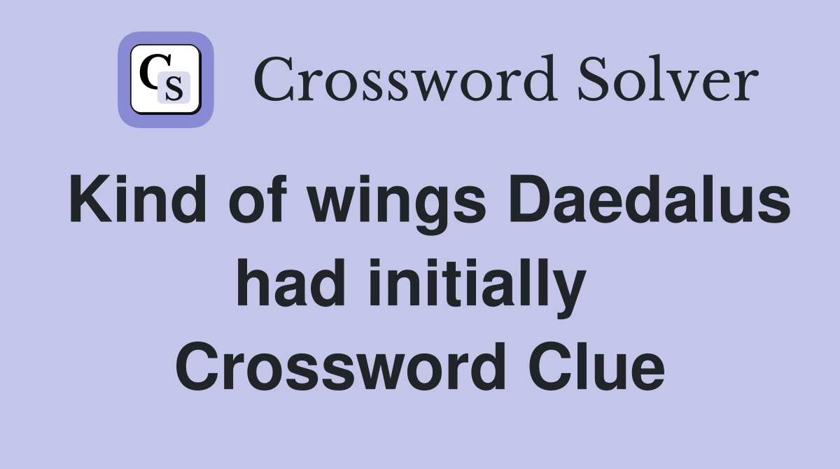 Kind of wings Daedalus had initially  Crossword Clue