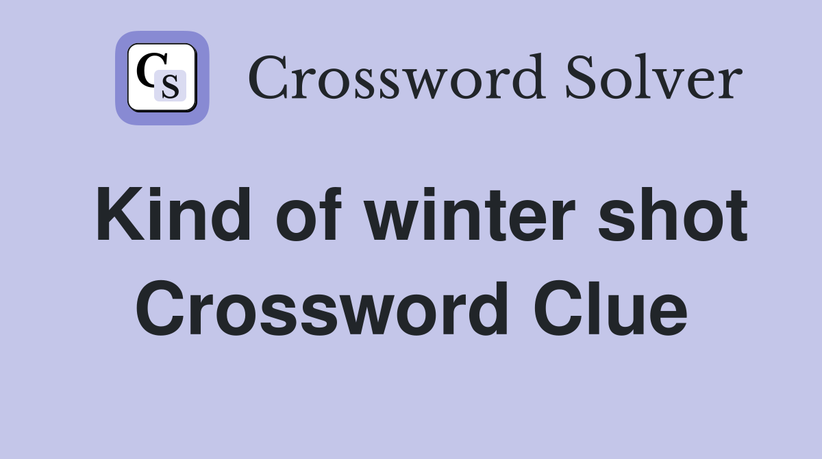 Kind of winter shot Crossword Clue