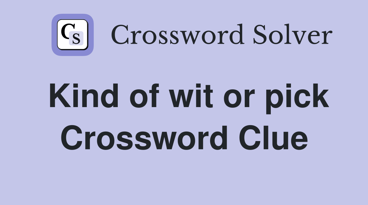 Kind of wit or pick Crossword Clue