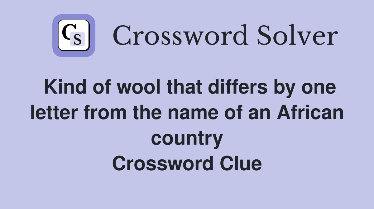 Kind of wool that differs by one letter from the name of an African country Crossword Clue