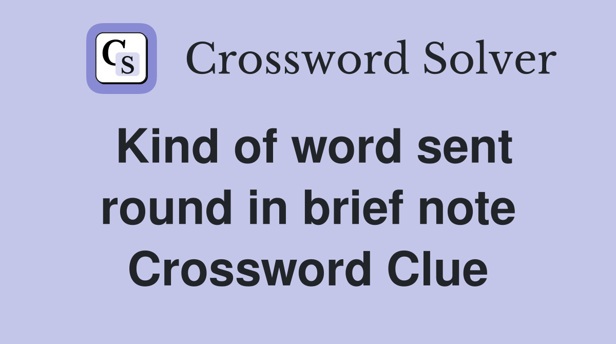 Kind of word sent round in brief note Crossword Clue