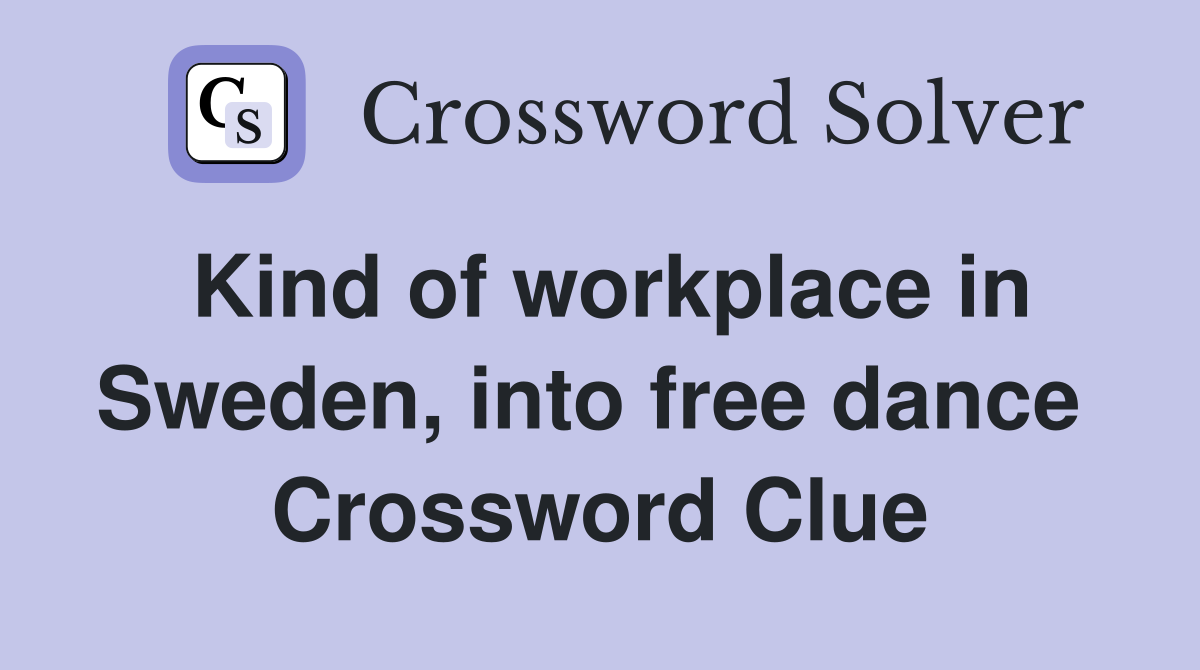 Kind of workplace in Sweden, into free dance  Crossword Clue