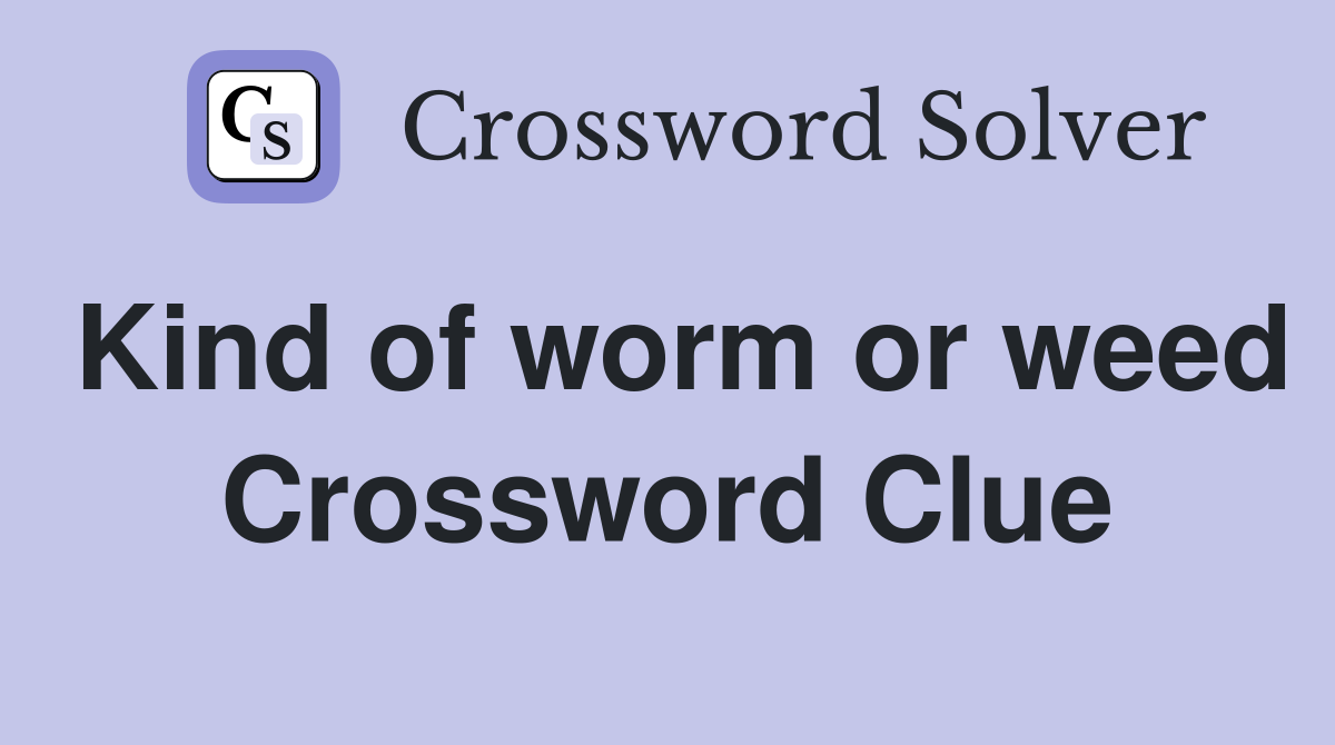 Kind of worm or weed Crossword Clue