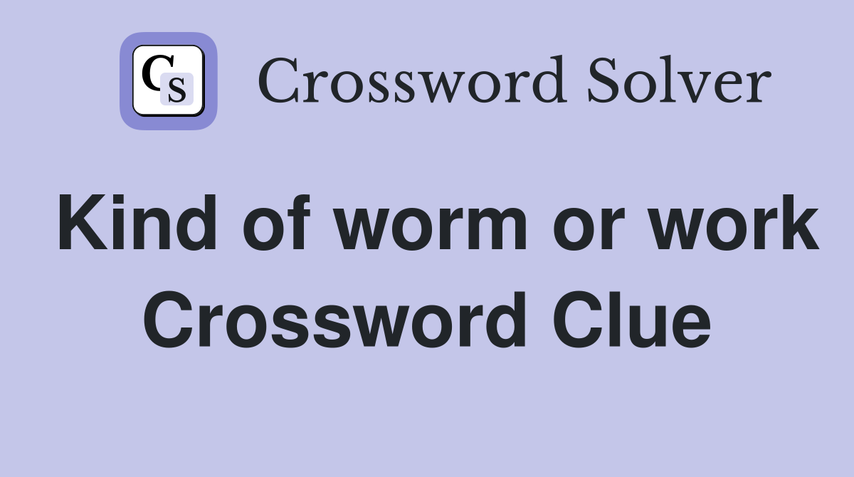 Kind of worm or work Crossword Clue
