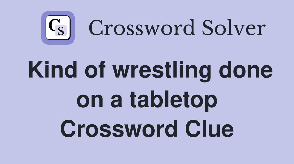 Kind of wrestling done on a tabletop Crossword Clue