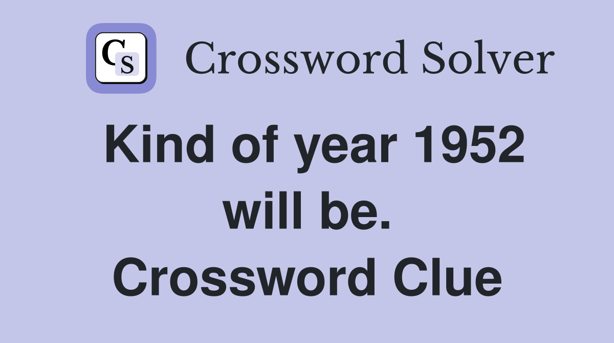 Kind of year 1952 will be. Crossword Clue