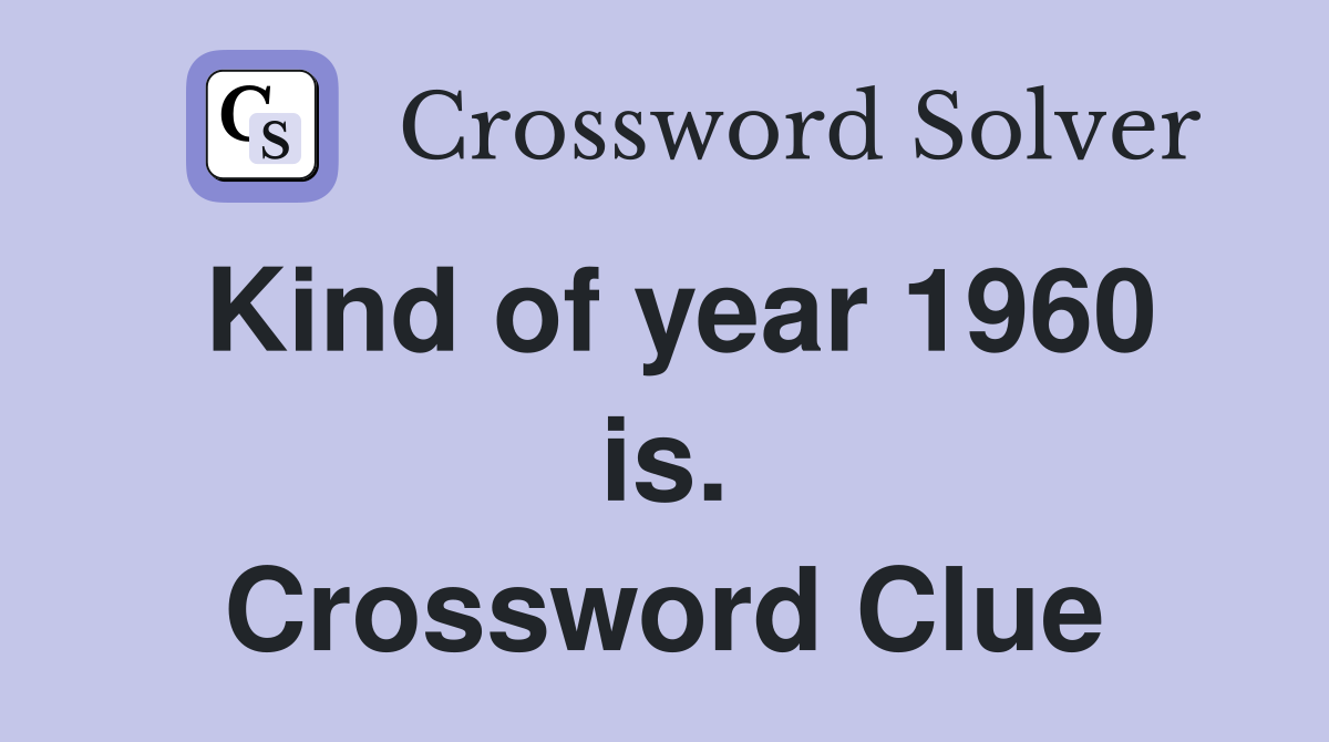 Kind of year 1960 is. Crossword Clue