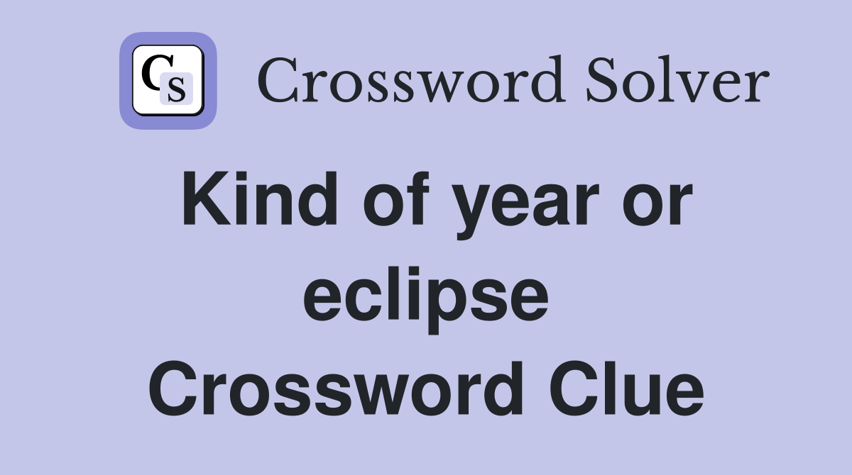 Kind of year or eclipse Crossword Clue