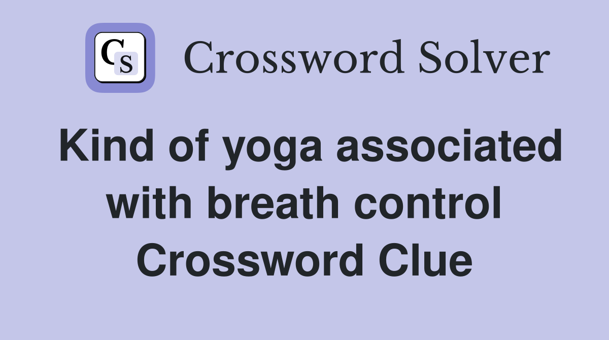 Kind of yoga associated with breath control Crossword Clue