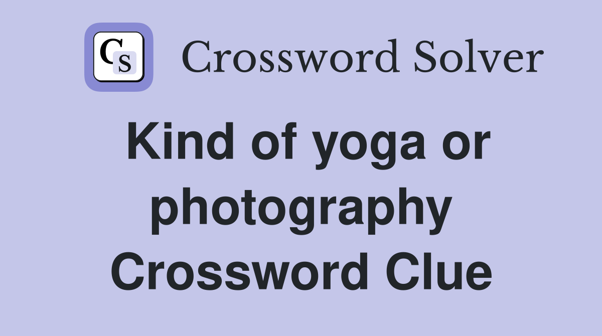Kind of yoga or photography Crossword Clue