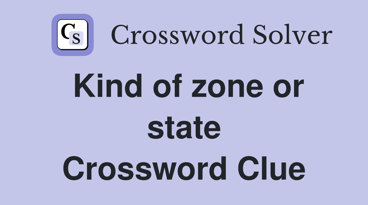 Kind of zone or state Crossword Clue