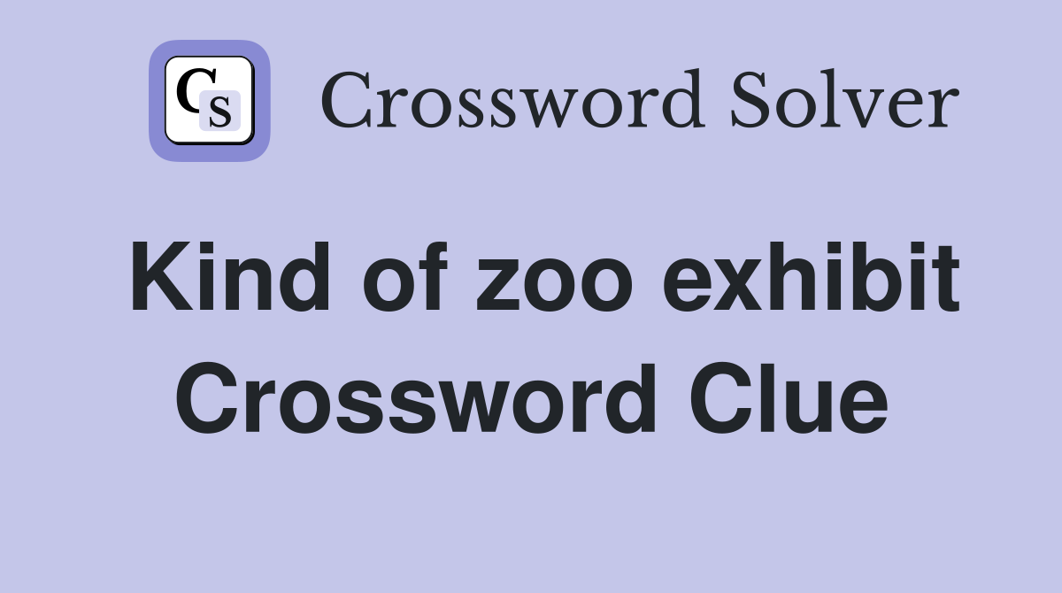 Kind of zoo exhibit Crossword Clue