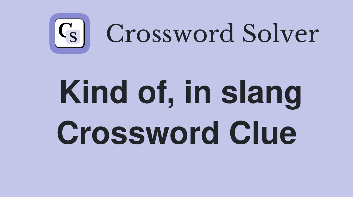 Kind of, in slang Crossword Clue