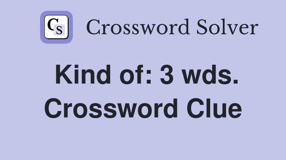 Kind of: 3 wds. Crossword Clue