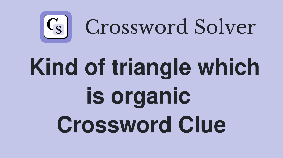 Kind of triangle which is organic  Crossword Clue