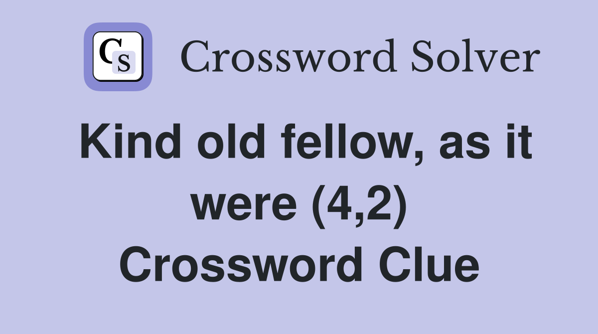 Kind old fellow, as it were (4,2) Crossword Clue