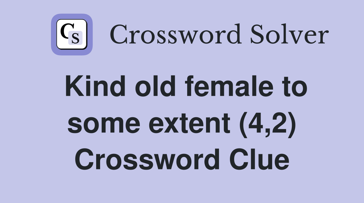 Kind old female to some extent (4,2) Crossword Clue