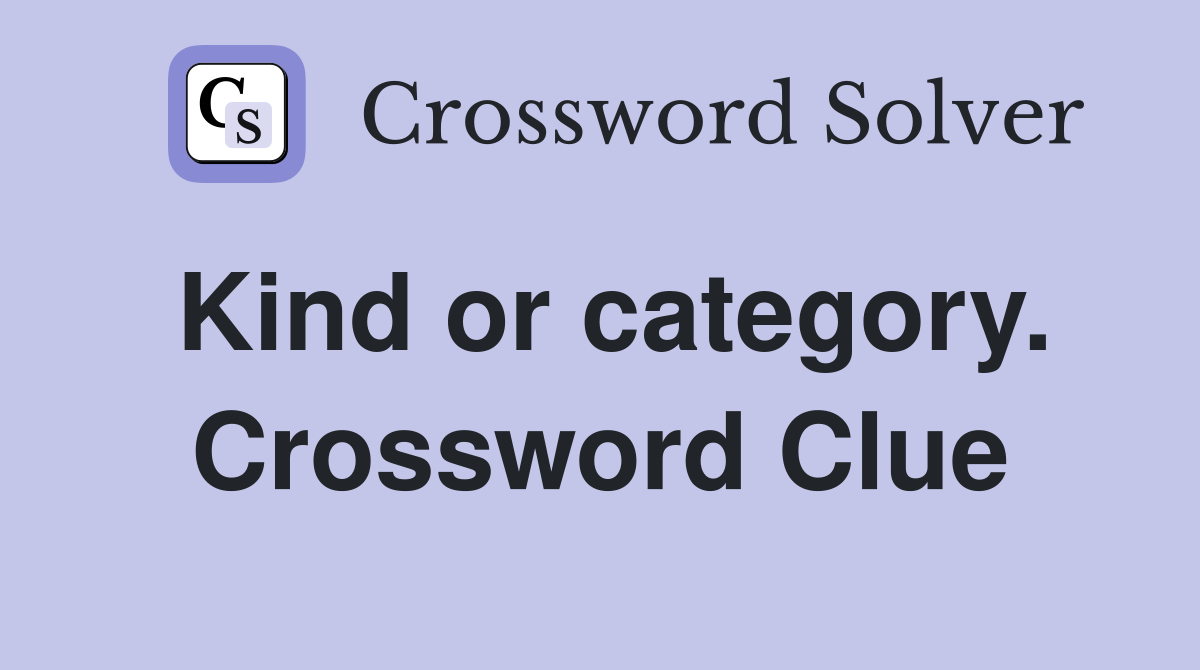 Kind or category. Crossword Clue