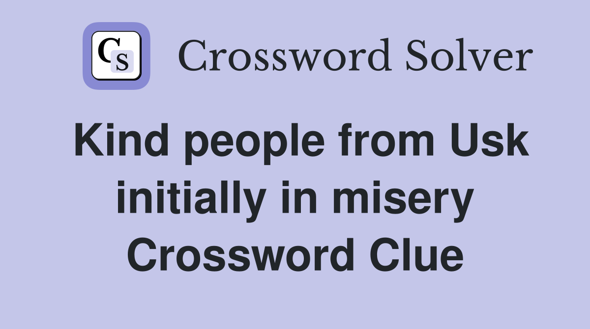 Kind people from Usk initially in misery Crossword Clue