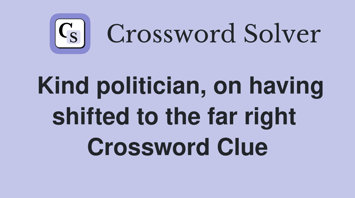 Kind politician, on having shifted to the far right  Crossword Clue