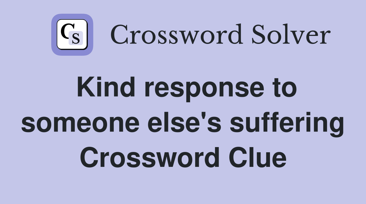 Kind response to someone else's suffering Crossword Clue