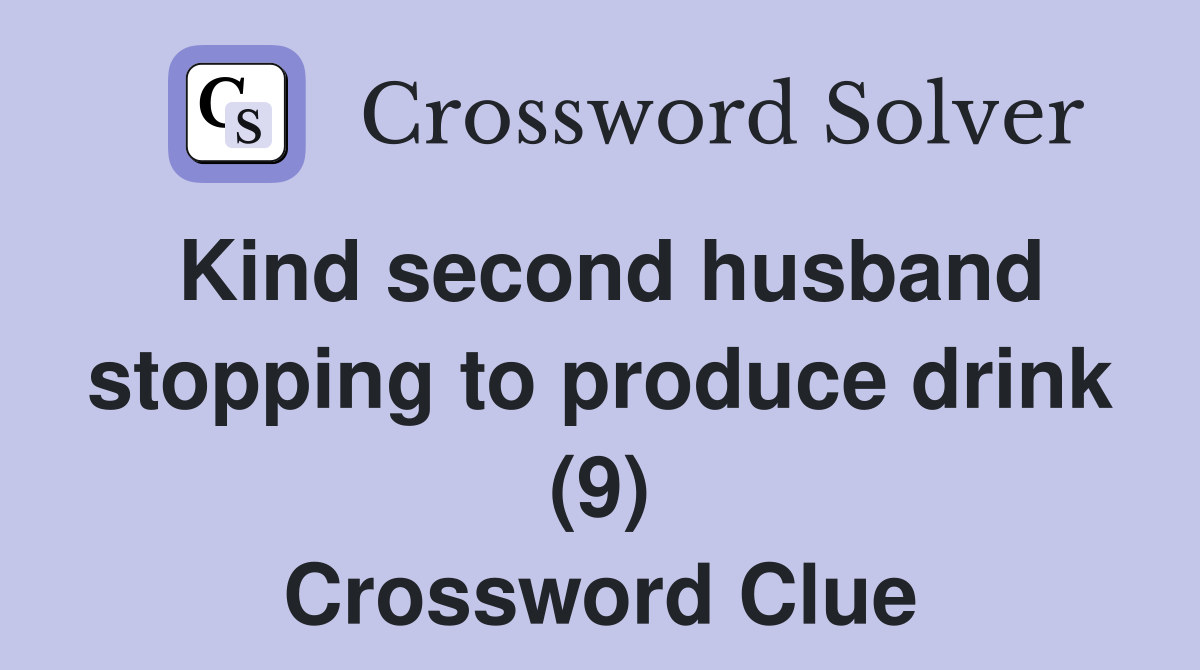 Kind second husband stopping to produce drink (9) Crossword Clue