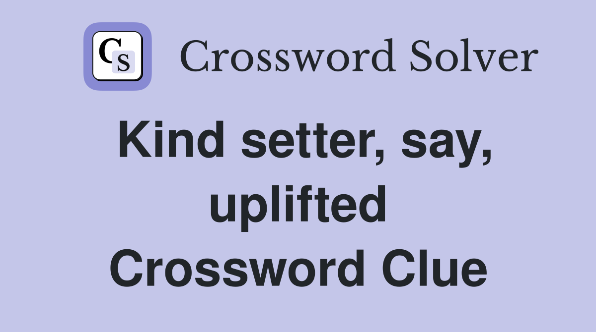 Kind setter, say, uplifted Crossword Clue