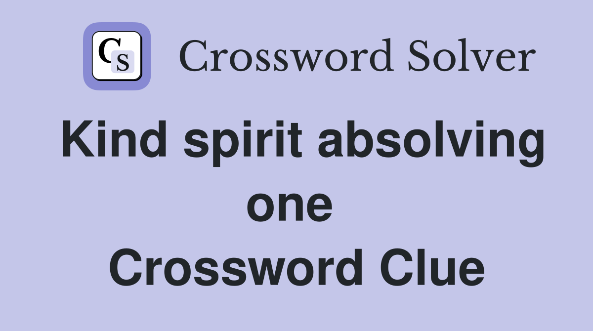 Kind spirit absolving one  Crossword Clue