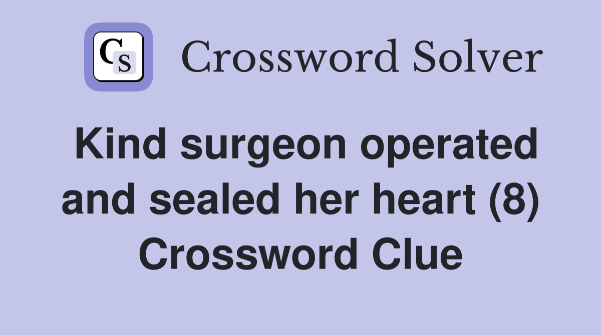 Kind surgeon operated and sealed her heart (8) Crossword Clue