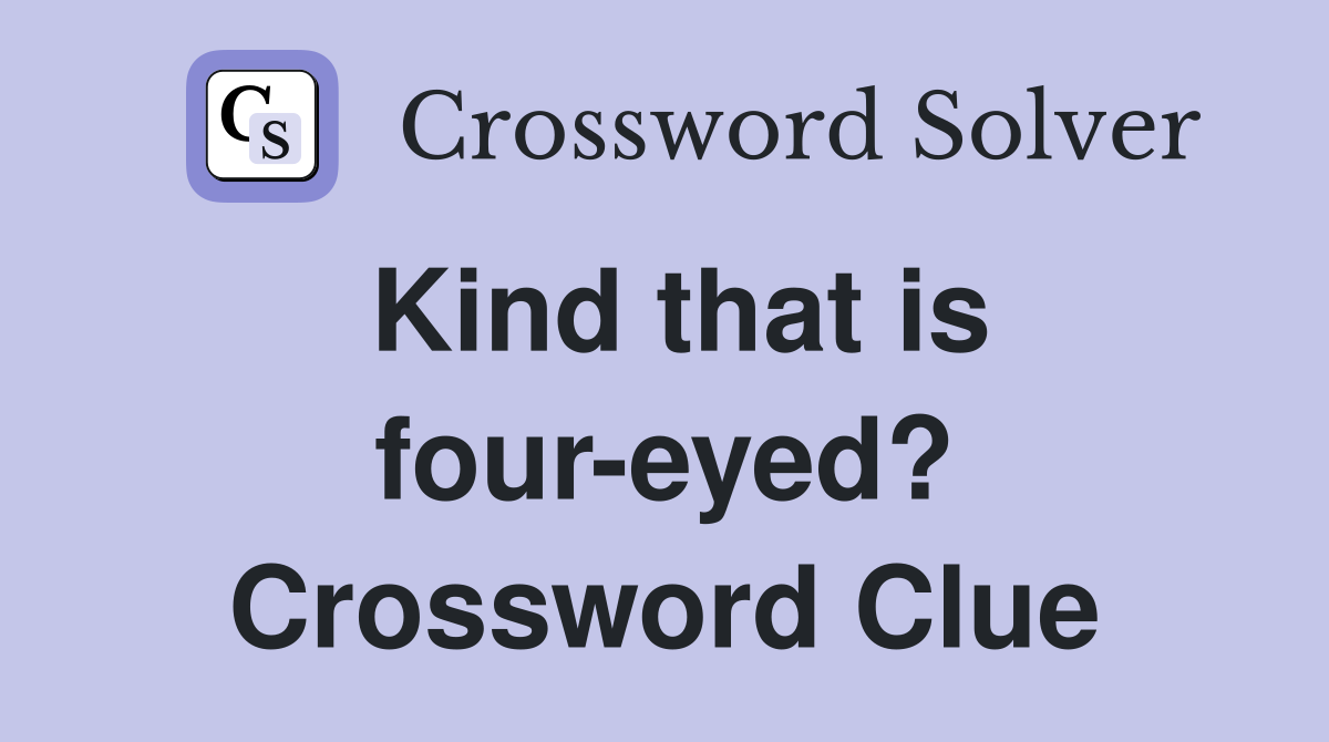 Kind that is four-eyed? Crossword Clue