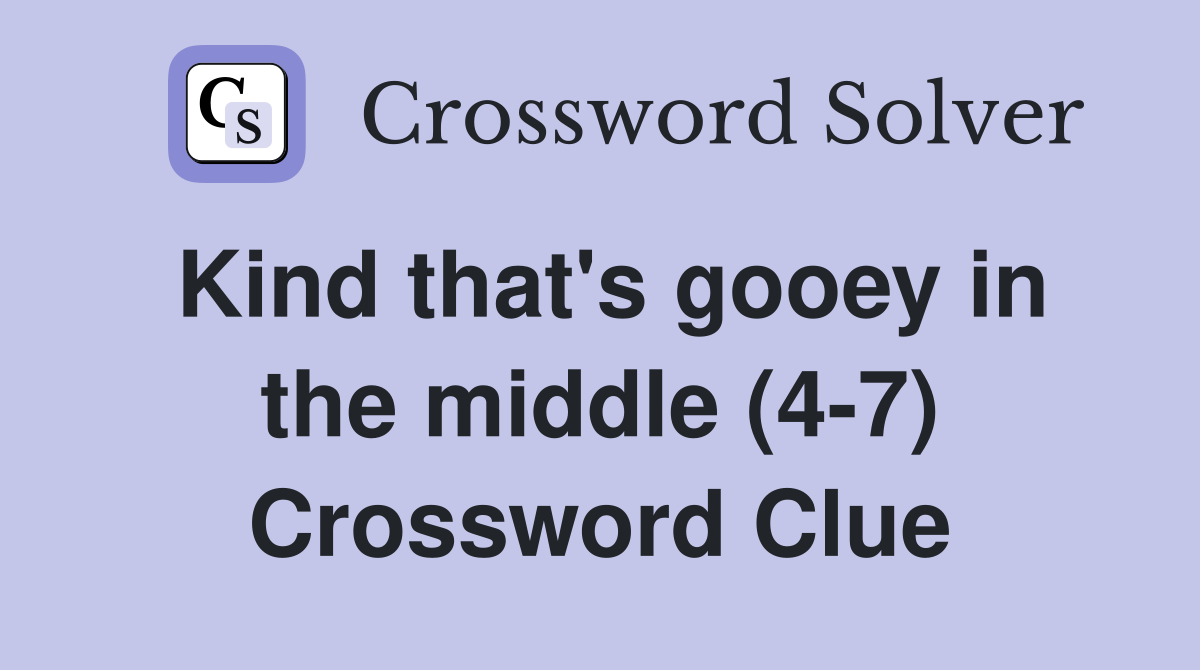 Kind that's gooey in the middle (4-7) Crossword Clue