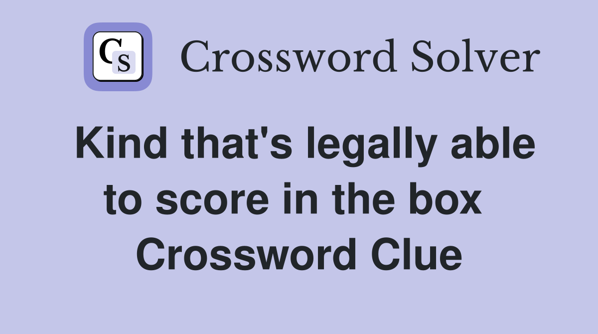 Kind that's legally able to score in the box  Crossword Clue