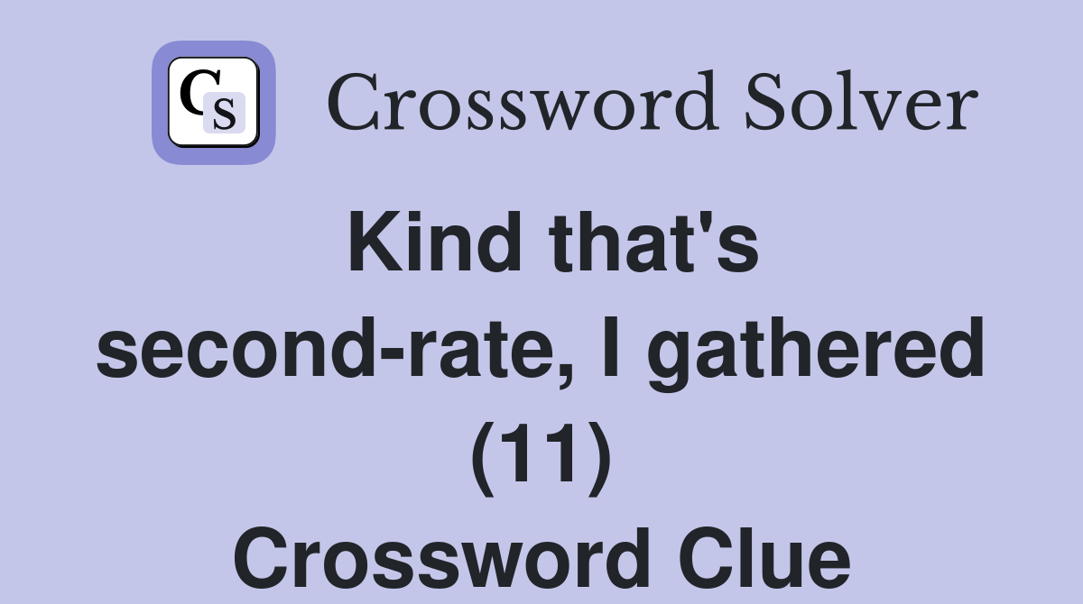 Kind that's second-rate, I gathered (11) Crossword Clue