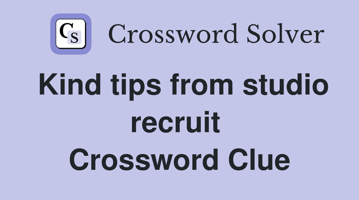 Kind tips from studio recruit  Crossword Clue