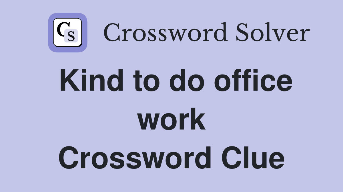 Kind to do office work Crossword Clue