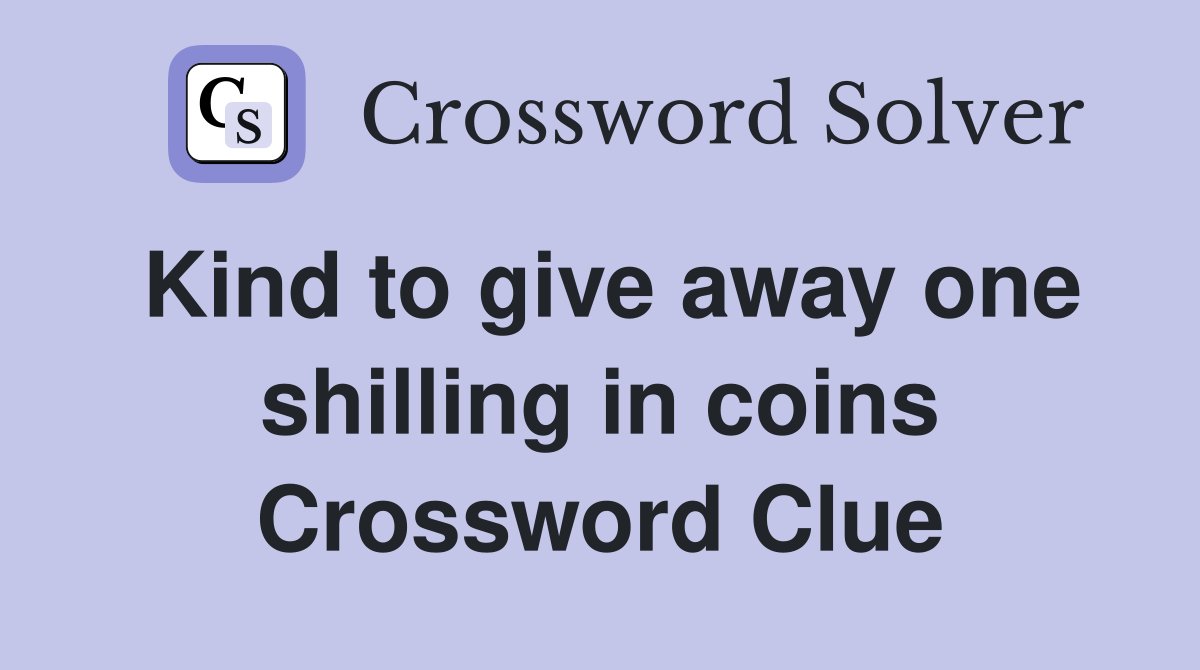 Kind to give away one shilling in coins Crossword Clue